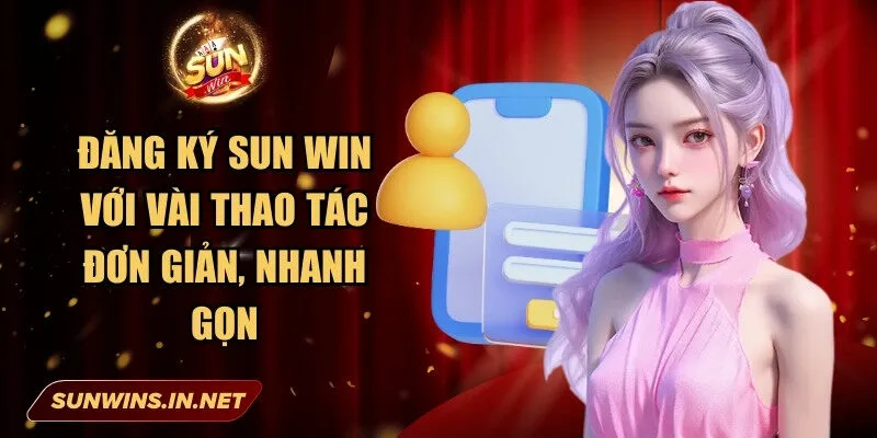 Đăng ký Sun Win với vài thao tác đơn giản, nhanh gọn